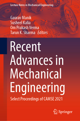 Recent Advances in Mechanical Engineering: Select Proceedings of CAMSE 2021 - Manik, Gaurav (Editor), and Kalia, Susheel (Editor), and Verma, Om Prakash (Editor)