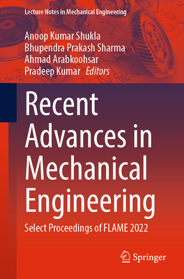 Recent Advances in Mechanical Engineering: Select Proceedings of Flame 2022 - Shukla, Anoop Kumar (Editor), and Sharma, Bhupendra Prakash (Editor), and Arabkoohsar, Ahmad (Editor)