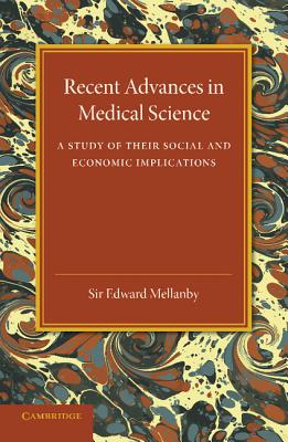 Recent Advances in Medical Science: A Study of Their Social and Economic Implications - Mellanby, Edward, Sir