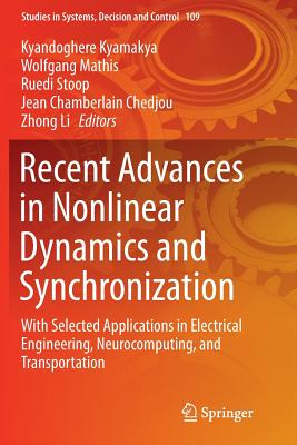 Recent Advances in Nonlinear Dynamics and Synchronization: With Selected Applications in Electrical Engineering, Neurocomputing, and Transportation - Kyamakya, Kyandoghere (Editor), and Mathis, Wolfgang (Editor), and Stoop, Ruedi (Editor)