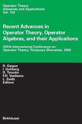 Recent Advances in Operator Theory, Operator Algebras, and Their Applications: Xixth International Conference on Operator Theory, Timisoara (Romania), 2002 - Gaspar, Dumitru (Editor), and Gohberg, Israel (Editor), and Timotin, Dan (Editor)