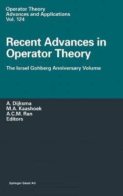 Recent Advances in Operator Theory: The Israel Gohberg Anniversary Volume/International Workshop in Groningen, June 1998 - Dijksma, A (Editor), and Kaashoek, Marinus A (Editor), and Ran, A C M (Editor)