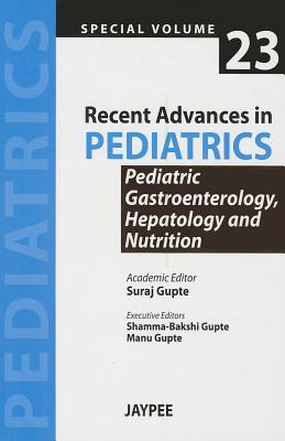 Recent Advances in Pediatrics - Special Volume 23 - Pediatric Gastroenterology, Hepatology and Nutrition - Gupte, Suraj