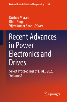 Recent Advances in Power Electronics and Drives: Select Proceedings of Eprec 2023, Volume 2 - Murari, Krishna (Editor), and Singh, Bhim (Editor), and Sood, Vijay Kumar (Editor)