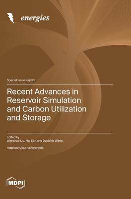 Recent Advances in Reservoir Simulation and Carbon Utilization and Storage - Liu, Wenchao (Guest editor), and Sun, Hai (Guest editor), and Wang, Daobing (Guest editor)
