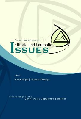 Recent Advances on Elliptic and Parabolic Issues - Proceedings of the 2004 Swiss-Japanese Seminar - Chipot, Michel Marie (Editor), and Nimomiya, Hirokazu (Editor)