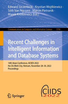 Recent Challenges in Intelligent Information and Database Systems: 14th Asian Conference, ACIIDS 2022, Ho Chi Minh City, Vietnam, November 28-30, 2022, Proceedings - Szczerbicki, Edward (Editor), and Wojtkiewicz, Krystian (Editor), and Nguyen, Sinh Van (Editor)