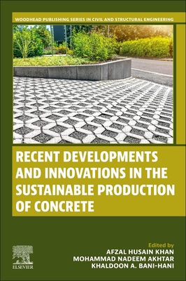 Recent Developments and Innovations in the Sustainable Production of Concrete - Khan, Afzal Husain (Editor), and Akhtar, Mohammad Nadeem (Editor), and Bani-Hani, Khaldoon A (Editor)