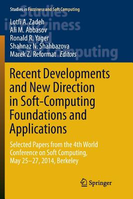 Recent Developments and New Direction in Soft-Computing Foundations and Applications: Selected Papers from the 4th World Conference on Soft Computing, May 25-27, 2014, Berkeley - Zadeh, Lotfi a (Editor), and Abbasov, Ali M (Editor), and Yager, Ronald R (Editor)