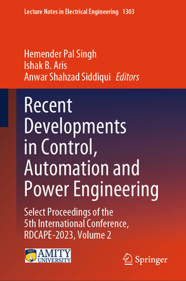 Recent Developments in Control, Automation and Power Engineering: Select Proceedings of the 5th International Conference, Rdcape-2023, Volume 2 - Singh, Hemender Pal (Editor), and Aris, Ishak B (Editor), and Siddiqui, Anwar Shahzad (Editor)