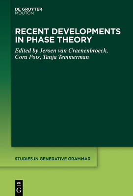 Recent Developments in Phase Theory - Craenenbroeck, Jeroen Van (Editor), and Pots, Cora (Editor), and Temmerman, Tanja (Editor)