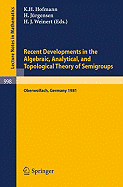 Recent Developments in the Algebraic, Analytical, and Topological Theory of Semigroups: Proceedings of a Conference Held at Oberwolfach, Germany, May 24-30, 1981 - Hofmann, K H (Editor), and Jrgensen, H (Editor), and Weinert, H J (Editor)