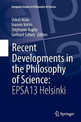 Recent Developments in the Philosophy of Science: Epsa13 Helsinki - Mki, Uskali (Editor), and Votsis, Ioannis (Editor), and Ruphy, Stphanie (Editor)