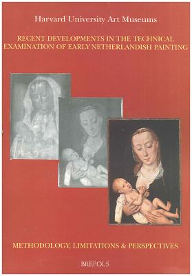 Recent Developments in the Technical Examination of Early Netherlandish Painting: Methodology, Limitations and Perspectives - Faries, M (Editor), and Spronk, Ron, Prof. (Editor)