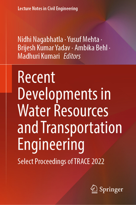 Recent Developments in Water Resources and Transportation Engineering: Select Proceedings of Trace 2022 - Nagabhatla, Nidhi (Editor), and Mehta, Yusuf (Editor), and Yadav, Brijesh Kumar (Editor)