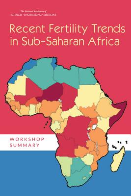 Recent Fertility Trends in Sub-Saharan Africa: Workshop Summary - National Academies of Sciences, Engineering, and Medicine, and Division of Behavioral and Social Sciences and Education, and...