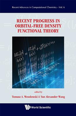 Recent Progress In Orbital-free Density Functional Theory - Wang, Yan Alexander (Editor), and Wesolowski, Tomasz A (Editor)