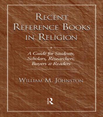 Recent Reference Books in Religion: A Guide for Students, Scholars, Researchers, Buyers, & Readers - Johnston, William M (Editor)