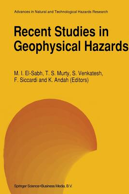 Recent Studies in Geophysical Hazards - El-Sabh, Mohammed I (Editor), and Murty, Tad S (Editor), and Venkatesh, Srinivasan (Editor)