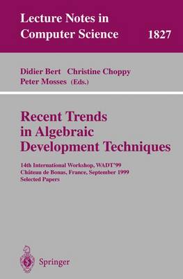 Recent Trends in Algebraic Development Techniques: 14th International Workshop, Wadt '99, Chateau de Bonas, September 15-18, 1999 Selected Papers - Bert, Didier (Editor), and Choppy, Christine (Editor), and Mosses, Peter (Editor)
