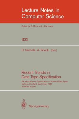 Recent Trends in Data Type Specification: Fifth Workshop on Specification of Abstract Data Types. Gullane, Scotland, September 1-4, 1987. Selected Papers - Sannella, Donald (Editor)