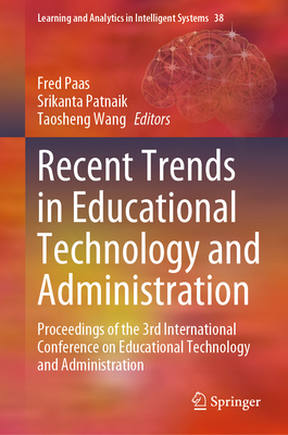 Recent Trends in Educational Technology and Administration: Proceedings of the 3rd International Conference on Educational Technology and Administration - Paas, Fred (Editor), and Patnaik, Srikanta (Editor), and Wang, Taosheng (Editor)