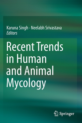 Recent Trends in Human and Animal Mycology - Singh, Karuna (Editor), and Srivastava, Neelabh (Editor)