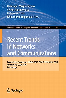 Recent Trends in Networks and Communications: International Conferences, Necom 2010, Wimon 2010, West 2010, Chennai, India, July 23-25, 2010. Proceedings - Meghanathan, Natarajan (Editor), and Boumerdassi, Selma (Editor), and Chaki, Nabendu (Editor)