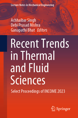 Recent Trends in Thermal and Fluid Sciences: Select Proceedings of INCOME 2023 - Singh, Achhaibar (Editor), and Mishra, Debi Prasad (Editor), and Bhat, Ganapathi (Editor)