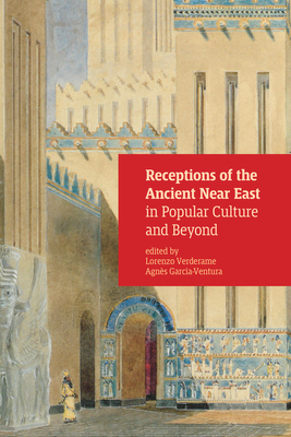 Receptions of the Ancient Near East in Popular Culture and Beyond - Garcia-Ventura, Agnes (Editor), and Verderame, Lorenzo (Editor)