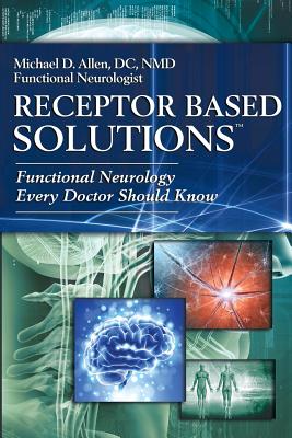 Receptor Based Solutions; Functional Neurology Every Doctor Should Know - Allen, Michael D