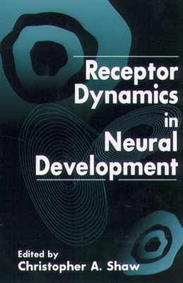 Receptor Dynamics in Neural Development - Hollinger, Mannfred A (Editor), and Shaw, Christopher Ari, and Olsen, Richard W (Contributions by)