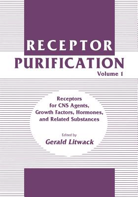 Receptor Purification: Volume 1 Receptors for CNS Agents, Growth Factors, Hormones, and Related Substances - Litwack, Gerald
