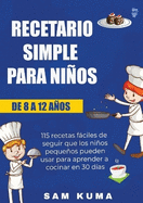 Recetario Simple para Nios de 8 a 12 Aos: 115 recetas fciles de seguir que los nios pequeos pueden usar para aprender a cocinar en 30 das