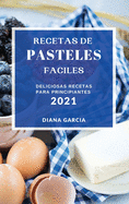 Recetas de Pasteles Faciles 2021 (Easy Cake Recipes 2021 Spanish Edition): Deliciosas Recetas Para Principiantes