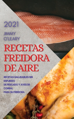 Recetas Freidora de Aire 2021 (Air Fryer Recipes Spanish Edition): Recetas Saludables de Pescado Y Mariscos Sin Esfuerzo Para Su Freidora - O'Leary, Jimmy