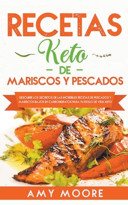 Recetas Keto de Mariscos y Pescados: Descubre los secretos de las recetas de pescados y mariscos bajos en carbohidratos increbles para tu estilo de vida Keto - Moore, Amy