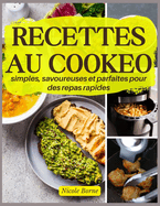 Recettes au Cookeo simples, savoureuses et parfaites pour des repas rapides: Large ?ventail de choix pour des repas vari?s et faciles ? pr?parer; parfait pour le batch cooking