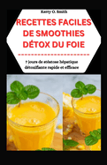 Recettes Faciles de Smoothie D?tox Du Foie: 7 jours de st?atose h?patique d?toxifiante rapide et efficace