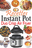 Recettes pour Instant Pot Duo Crisp Air Fryer: Des recettes croustillantes, faciles, saines, rapides et fraches pour votre autocuiseur et friteuse  air Instant Pot
