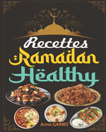 Recettes Ramadan Healthy: Une collection des meilleures recettes dlicieuses et nutritives pour une cuisine saine tout au long du mois bni du ramadan (livre de recette ramadan)