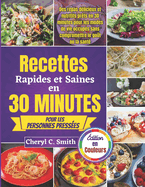 Recettes rapides et saines en 30 minutes pour les personnes presses: Des repas dlicieux et nutritifs prts en 30 minutes pour les modes de vie occups sans compromettre le got ou la sant