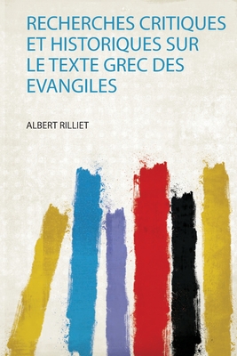 Recherches Critiques Et Historiques Sur Le Texte Grec Des Evangiles - Rilliet, Albert (Creator)