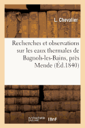 Recherches Et Observations Sur Les Eaux Thermales de Bagnols-Les-Bains, Pr?s Mende