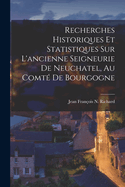 Recherches Historiques Et Statistiques Sur L'Ancienne Seigneurie de Neuchatel, Au Comte de Bourgogne