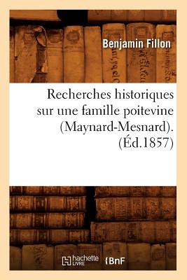 Recherches Historiques Sur Une Famille Poitevine (Maynard-Mesnard). (?d.1857) - Fillon, Benjamin