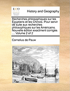 Recherches Philosophiques Sur Les ?gyptiens Et Les Chinois. Pour Servir de Suite Aux Recherches Philosophiques Sur Les Am?ricains. Nouvelle ?dition Exactment Corrig?e. ... of 2; Volume 2