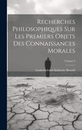 Recherches Philosophiques Sur Les Premiers Objets Des Connaissances Morales; Volume 9