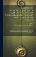 Recherches Psychologiques Sur La Cause Des Phnomnes Extraordinaires Observs Chez Les Modernes Voyans: Improprement Dits Somnambules Magntiques, Ou Correspondance Sur Le Magntisme Vital, Entre Un Solitaire...