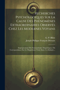 Recherches Psychologiques Sur La Cause Des Phnomnes Extraordinaires Observs Chez Les Modernes Voyans: Improprement Dits Somnambules Magntiques, Ou Correspondance Sur Le Magntisme Vital, Entre Un Solitaire...